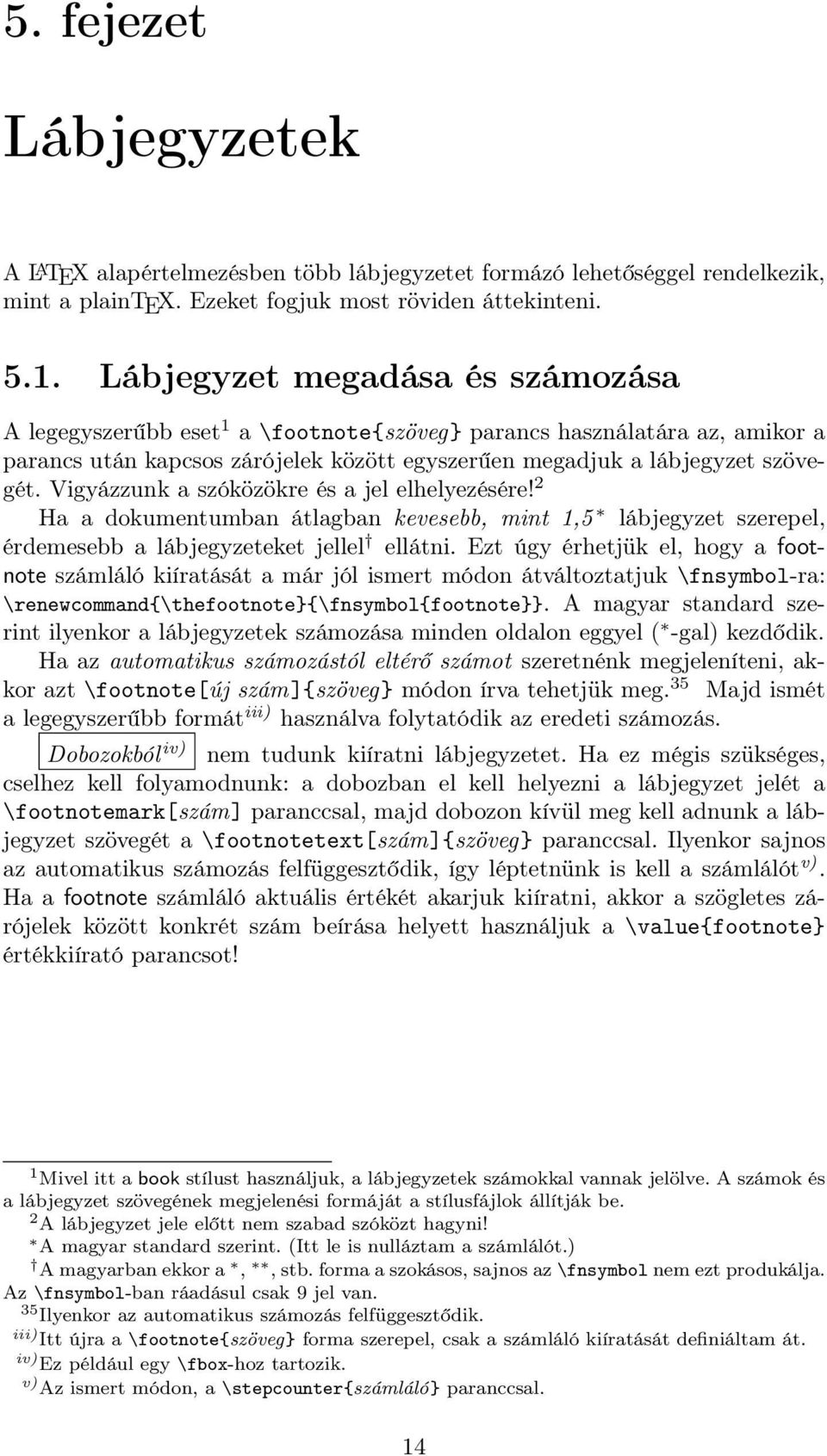 Vigyázzunk a szóközökre és a jel elhelyezésére! 2 Ha a dokumentumban átlagban kevesebb, mint 1,5 lábjegyzet szerepel, érdemesebb a lábjegyzeteket jellel ellátni.