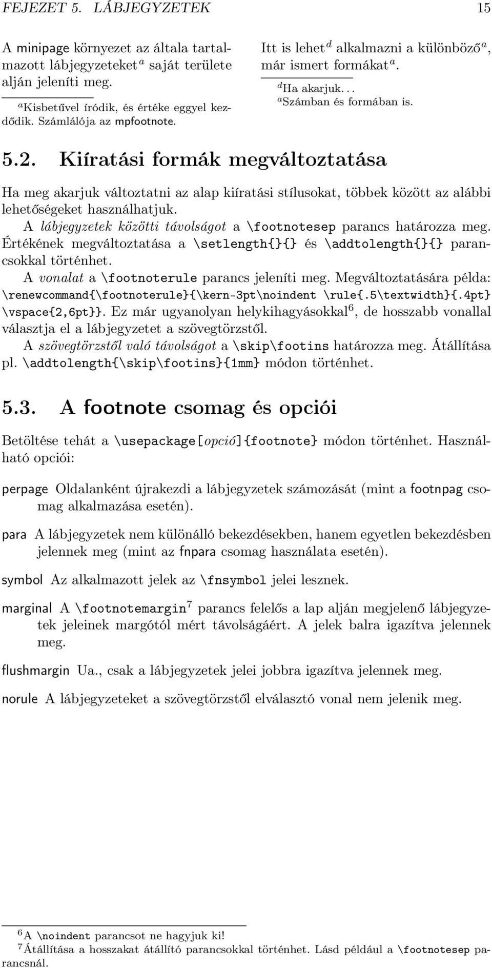 Kiíratási formák megváltoztatása Ha meg akarjuk változtatni az alap kiíratási stílusokat, többek között az alábbi lehetőségeket használhatjuk.