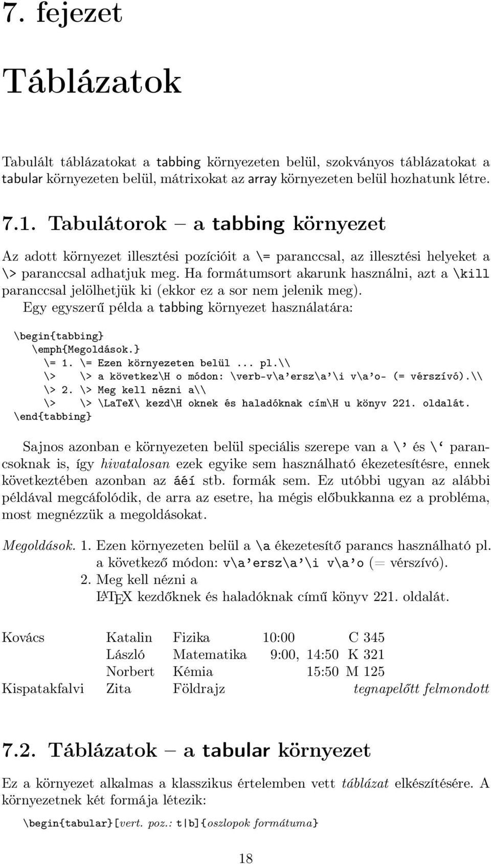 Ha formátumsort akarunk használni, azt a \kill paranccsal jelölhetjük ki (ekkor ez a sor nem jelenik meg). Egy egyszerű példa a tabbing környezet használatára: \begin{tabbing} \emph{megoldások.} \= 1.