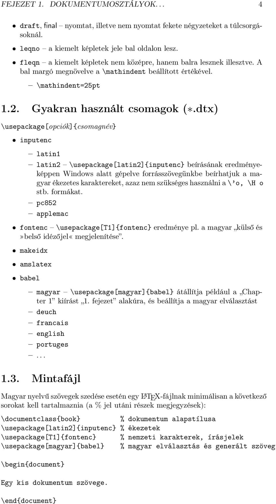 dtx) \usepackage[opciók]{csomagnév} inputenc latin1 latin2 \usepackage[latin2]{inputenc} beírásának eredményeképpen Windows alatt gépelve forrásszövegünkbe beírhatjuk a magyar ékezetes karaktereket,