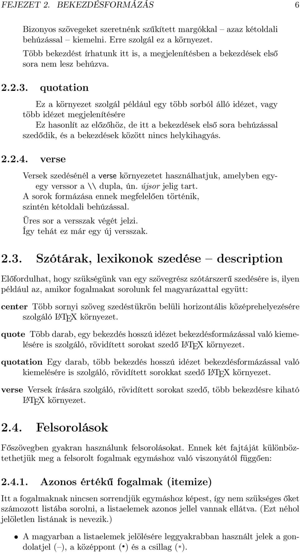 quotation Ez a környezet szolgál például egy több sorból álló idézet, vagy több idézet megjelenítésére Ez hasonlít az előzőhöz, de itt a bekezdések első sora behúzással szedődik, és a bekezdések