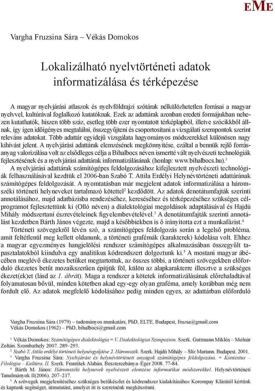 zek az adattárak azonban eredeti formájukban nehezen kutathatók, hiszen több száz, esetleg több ezer nyomtatott térképlapból, illetve szócikkből állnak, így igen időigényes megtalálni, összegyűjteni