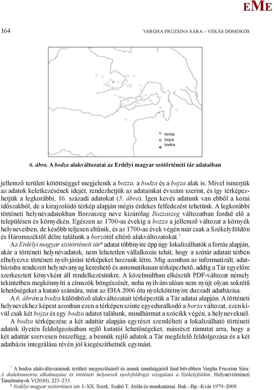 Igen kevés adatunk van ebből a korai időszakból, de a kirajzolódó térkép alapján mégis érdekes felfedezést tehetünk.