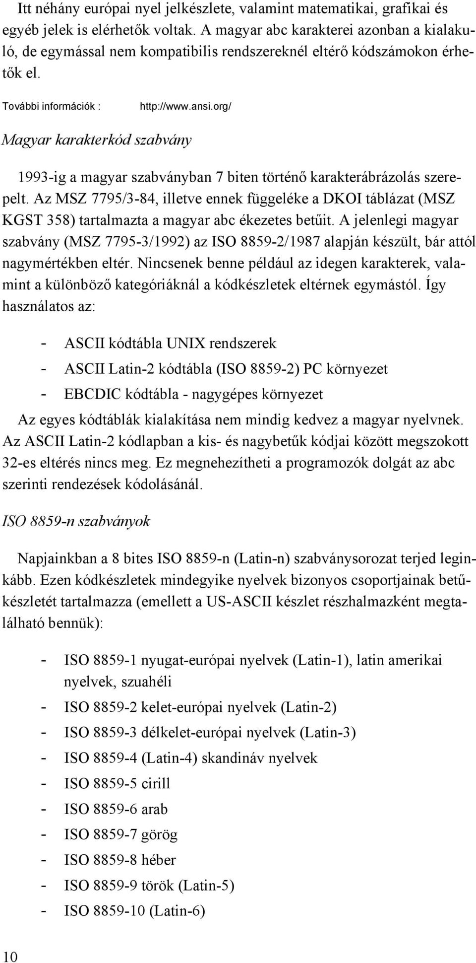 org/ Magyar karakterkód szabvány 1993-ig a magyar szabványban 7 biten történő karakterábrázolás szerepelt.