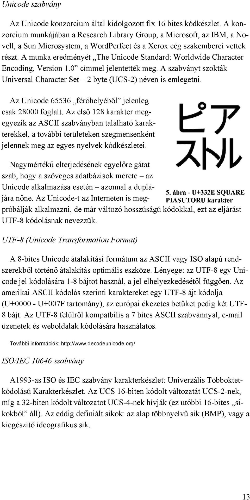 A munka eredményét The Unicode Standard: Worldwide Character Encoding, Version 1.0 címmel jelentették meg. A szabványt szokták Universal Character Set 2 byte (UCS-2) néven is emlegetni.
