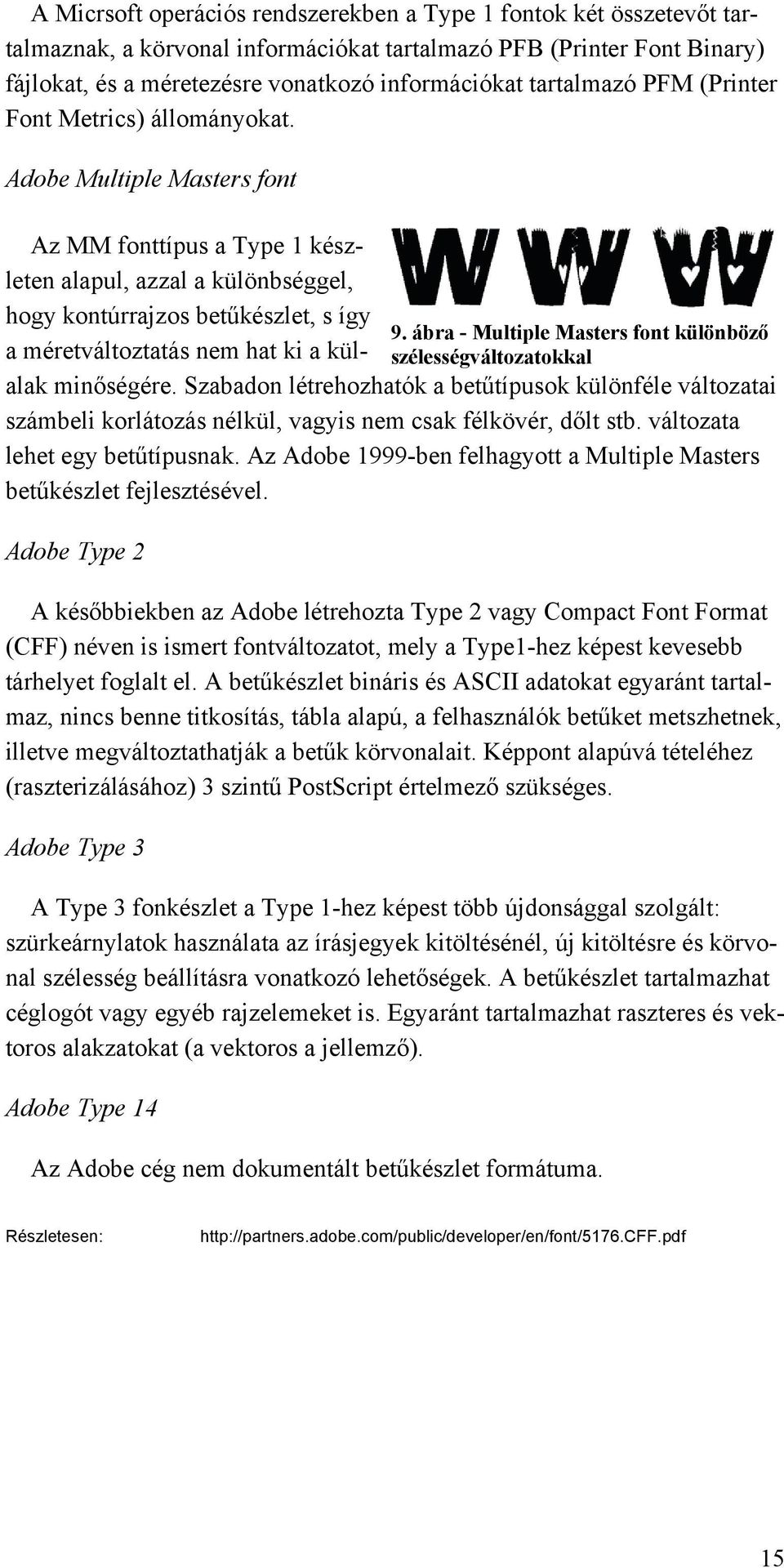 Adobe Multiple Masters font Az MM fonttípus a Type 1 készleten alapul, azzal a különbséggel, hogy kontúrrajzos betűkészlet, s így a méretváltoztatás nem hat ki a külalak minőségére.