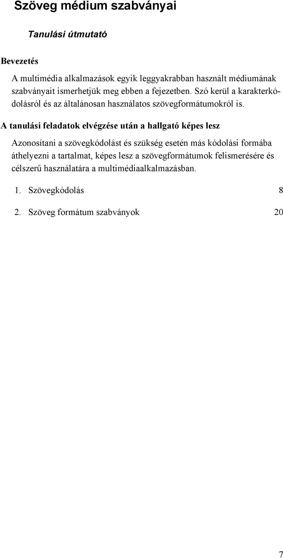 A tanulási feladatok elvégzése után a hallgató képes lesz Azonosítani a szövegkódolást és szükség esetén más kódolási formába áthelyezni