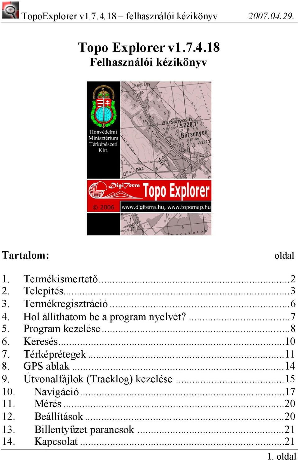 ..10 7. Térképrétegek...11 8. GPS ablak...14 9. Útvonalfájlok (Tracklog) kezelése...15 10. Navigáció.