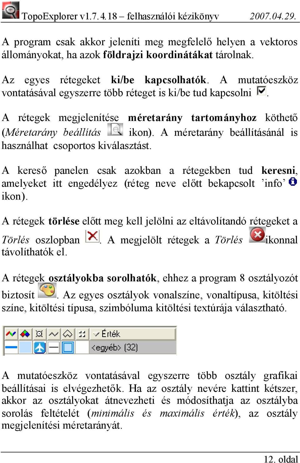 A méretarány beállításánál is használhat csoportos kiválasztást. A kereső panelen csak azokban a rétegekben tud keresni, amelyeket itt engedélyez (réteg neve előtt bekapcsolt info ikon).