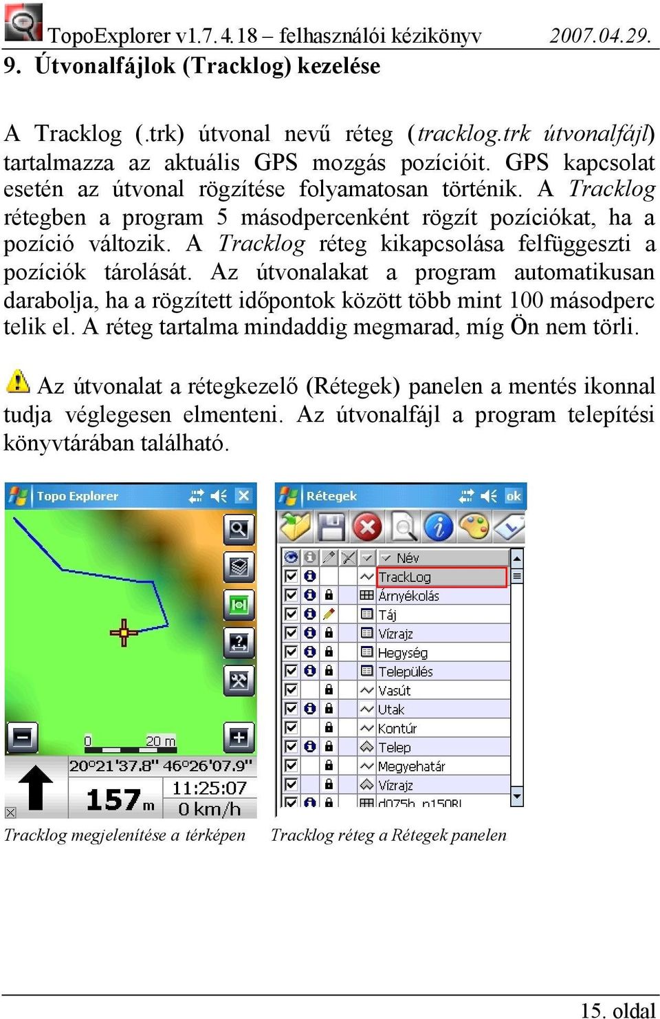 A Tracklog rétegben a program 5 másodpercenként rögzít pozíciókat, ha a pozíció változik. A Tracklog réteg kikapcsolása felfüggeszti a pozíciók tárolását.