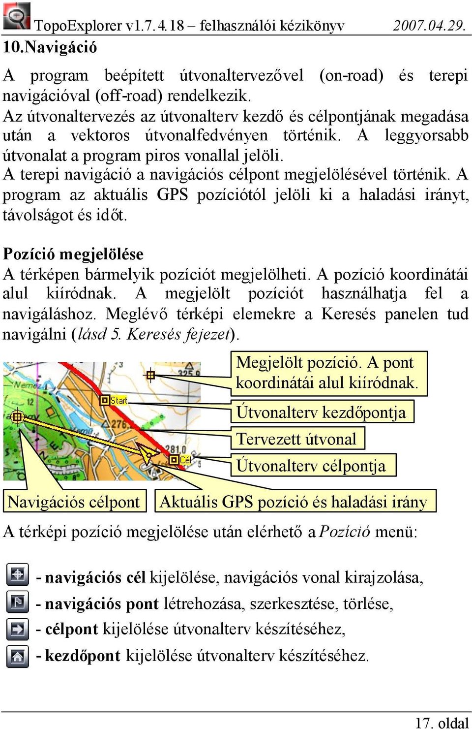 A terepi navigáció a navigációs célpont megjelölésével történik. A program az aktuális GPS pozíciótól jelöli ki a haladási irányt, távolságot és idő t.