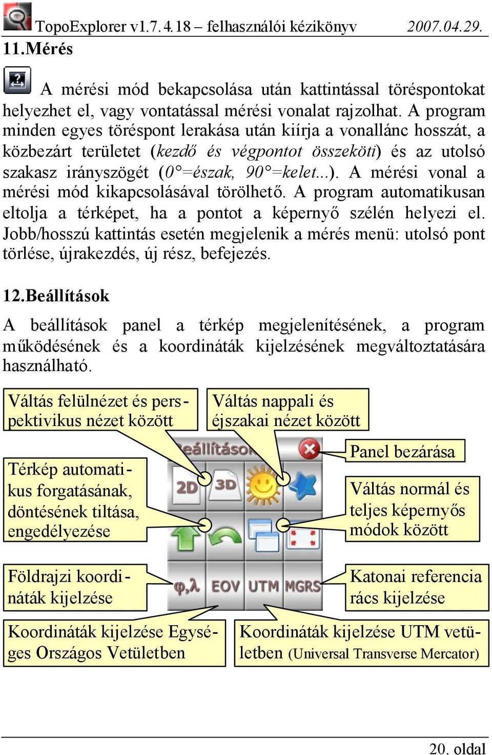 A program automatikusan eltolja a térképet, ha a pontot a képernyőszélén helyezi el. Jobb/hosszú kattintás esetén megjelenik a mérés menü: utolsó pont törlése, újrakezdés, új rész, befejezés. 12.