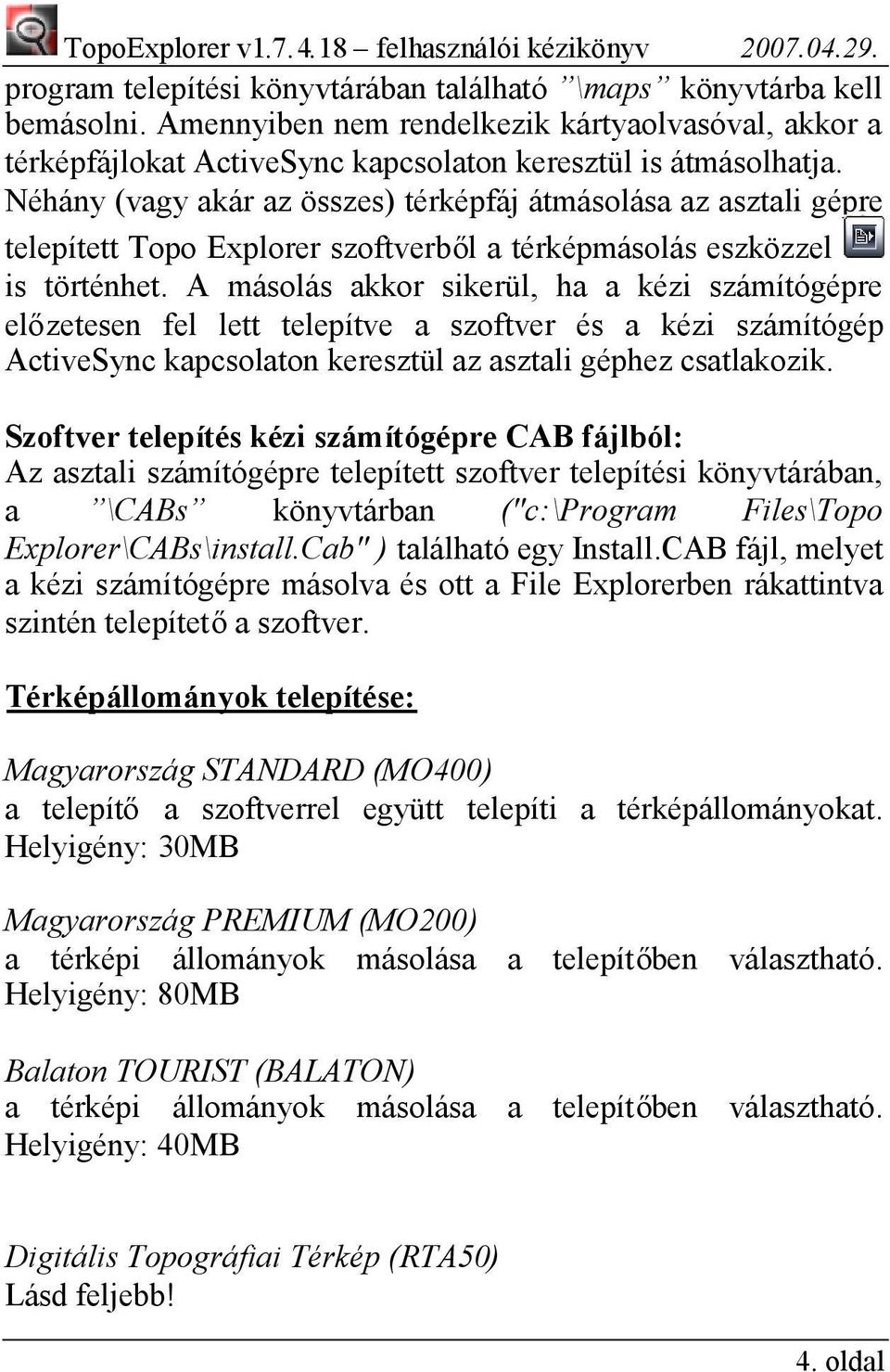 A másolás akkor sikerül, ha a kézi számítógépre előzetesen fel lett telepítve a szoftver és a kézi számítógép ActiveSync kapcsolaton keresztül az asztali géphez csatlakozik.