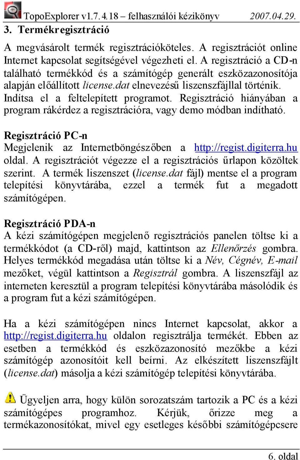 Regisztráció hiányában a program rákérdez a regisztrációra, vagy demo módban indítható. Regisztráció PC-n Megjelenik az Internetböngészőben a http://regist.digiterra.hu oldal.