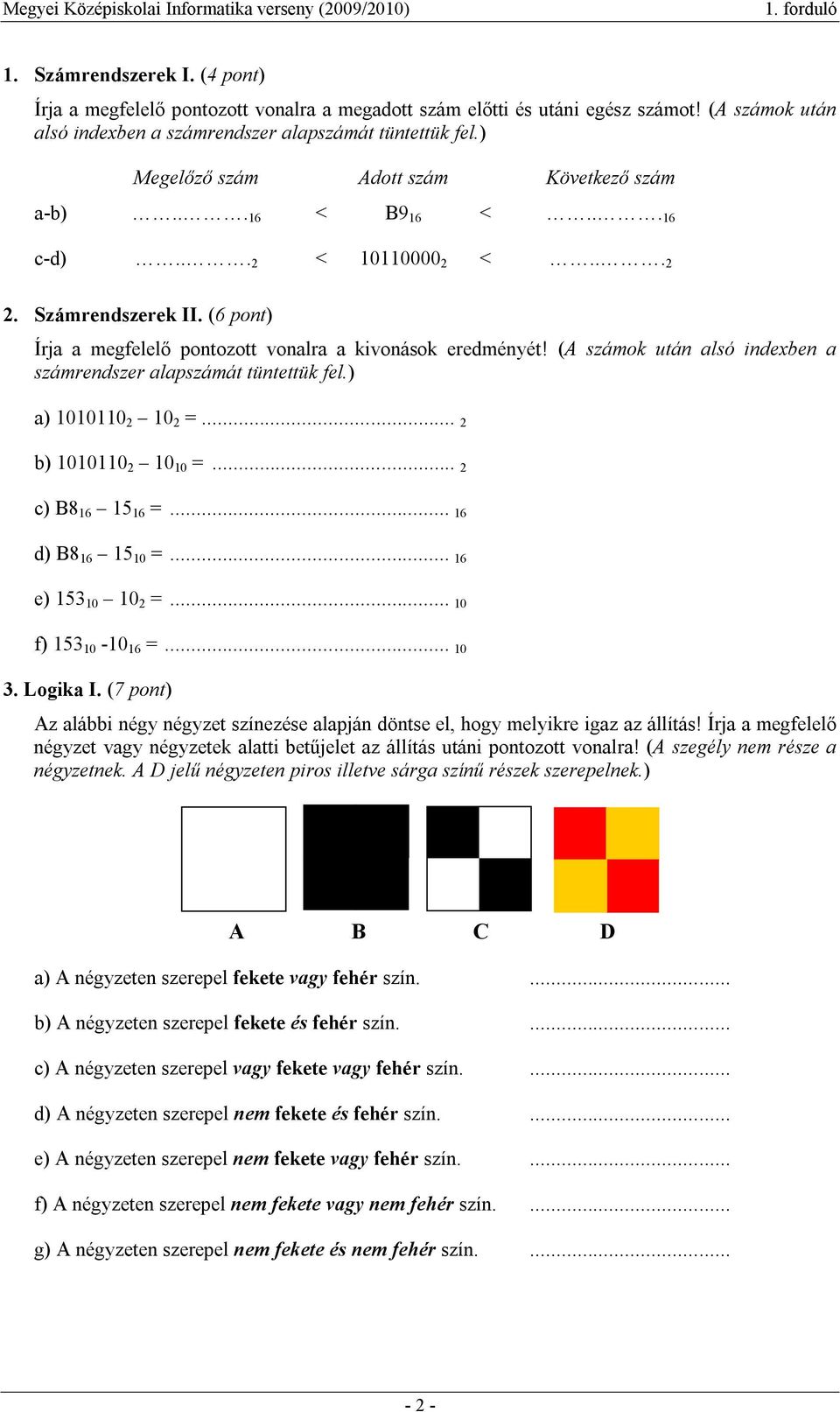 (A számok után alsó indexben a számrendszer alapszámát tüntettük fel.) a) 1010110 2 10 2 =... 2 b) 1010110 2 10 10 =... 2 c) B8 16 15 16 =... 16 d) B8 16 15 10 =... 16 e) 153 10 10 2 =.