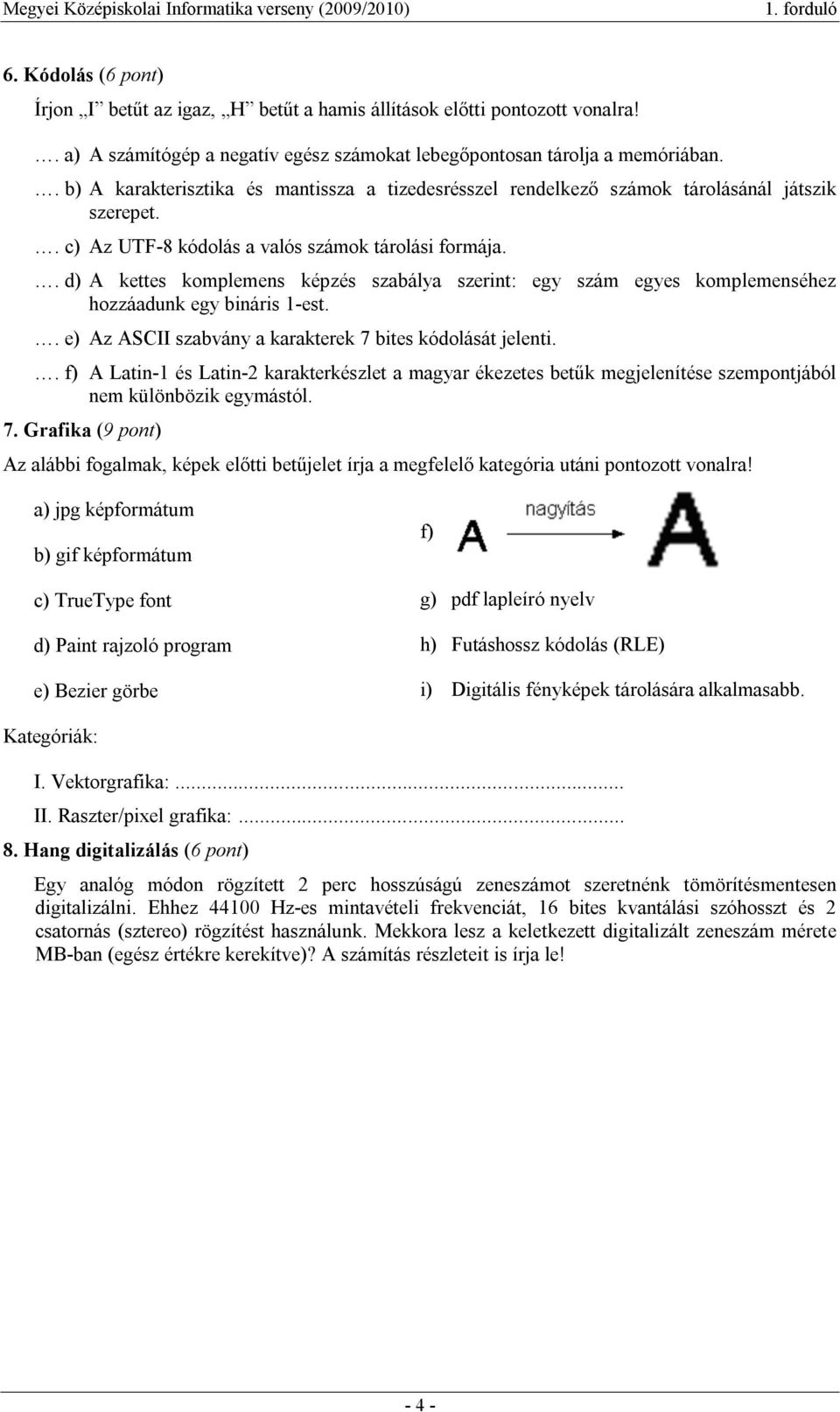 . d) A kettes komplemens képzés szabálya szerint: egy szám egyes komplemenséhez hozzáadunk egy bináris 1-est.. e) Az ASCII szabvány a karakterek 7 bites kódolását jelenti.
