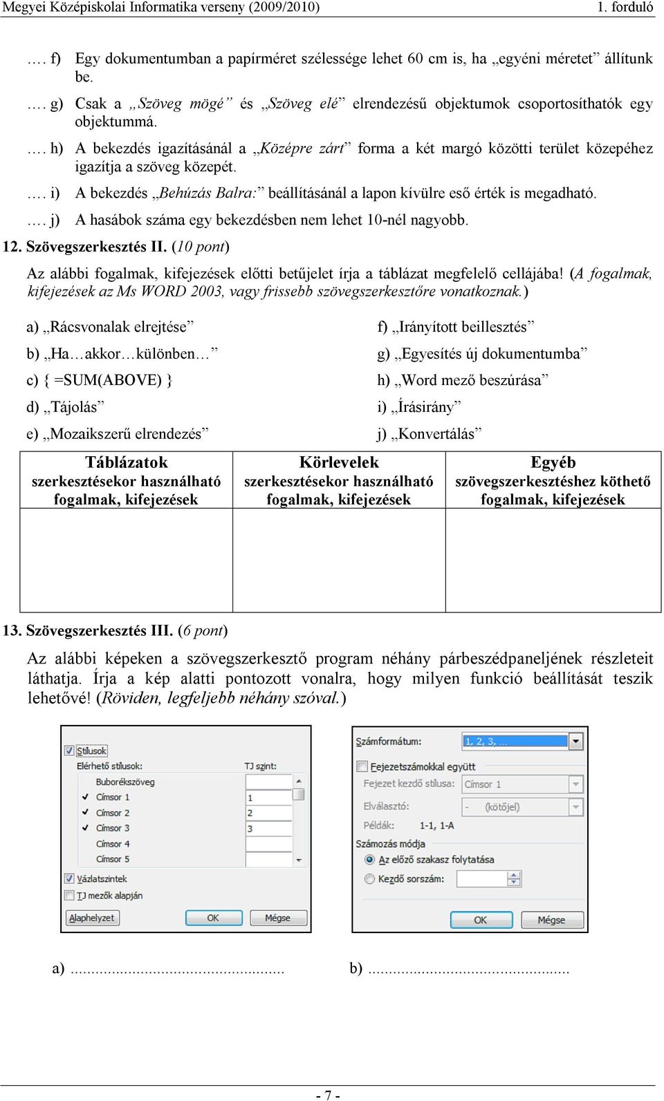 . j) A hasábok száma egy bekezdésben nem lehet 10-nél nagyobb. 12. Szövegszerkesztés II. (10 pont) Az alábbi fogalmak, kifejezések előtti betűjelet írja a táblázat megfelelő cellájába!