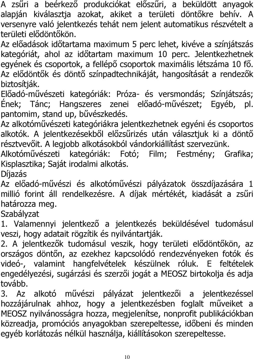 Az előadások időtartama maximum 5 perc lehet, kivéve a színjátszás kategóriát, ahol az időtartam maximum 10 perc. Jelentkezhetnek egyének és csoportok, a fellépő csoportok maximális létszáma 10 fő.