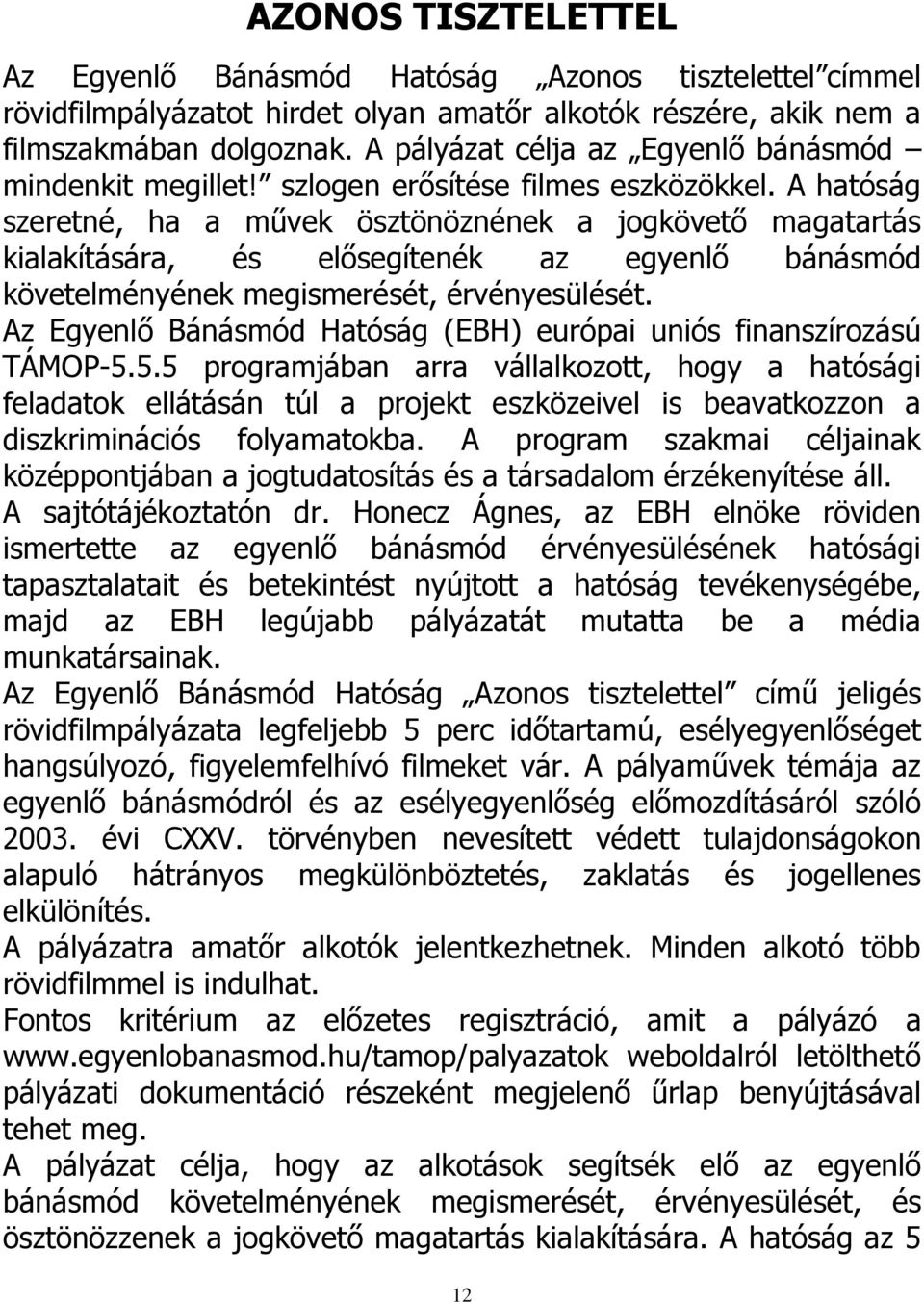 A hatóság szeretné, ha a művek ösztönöznének a jogkövető magatartás kialakítására, és elősegítenék az egyenlő bánásmód követelményének megismerését, érvényesülését.