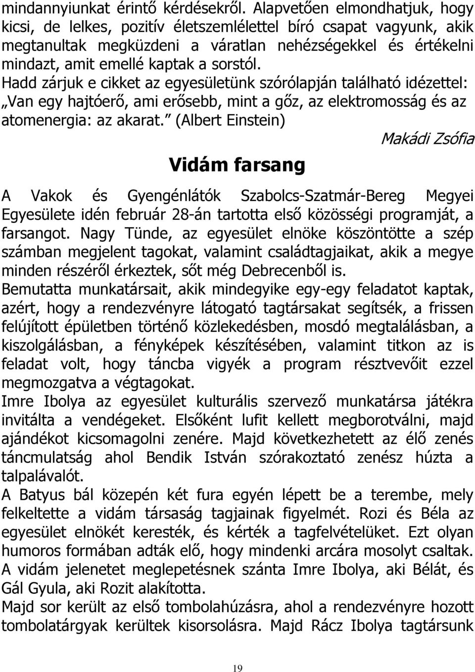 Hadd zárjuk e cikket az egyesületünk szórólapján található idézettel: Van egy hajtóerő, ami erősebb, mint a gőz, az elektromosság és az atomenergia: az akarat.