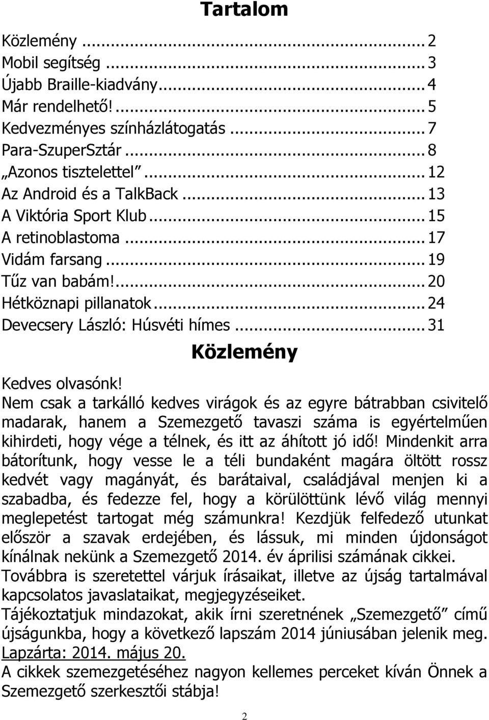 Nem csak a tarkálló kedves virágok és az egyre bátrabban csivitelő madarak, hanem a Szemezgető tavaszi száma is egyértelműen kihirdeti, hogy vége a télnek, és itt az áhított jó idő!