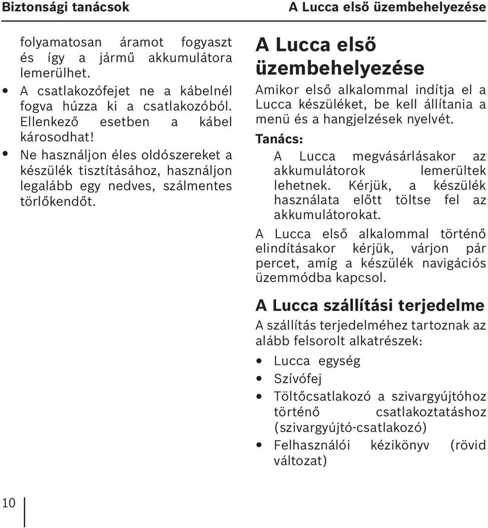 A Lucca első üzembehelyezése A Lucca első üzembehelyezése Amikor első alkalommal indítja el a Lucca készüléket, be kell állítania a menü és a hangjelzések nyelvét.