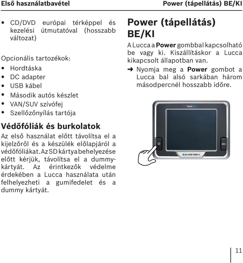 Az SD kártya behelyezése előtt kérjük, távolítsa el a dummykártyát. Az érintkezők védelme érdekében a Lucca használata után felhelyezheti a gumifedelet és a dummy kártyát.