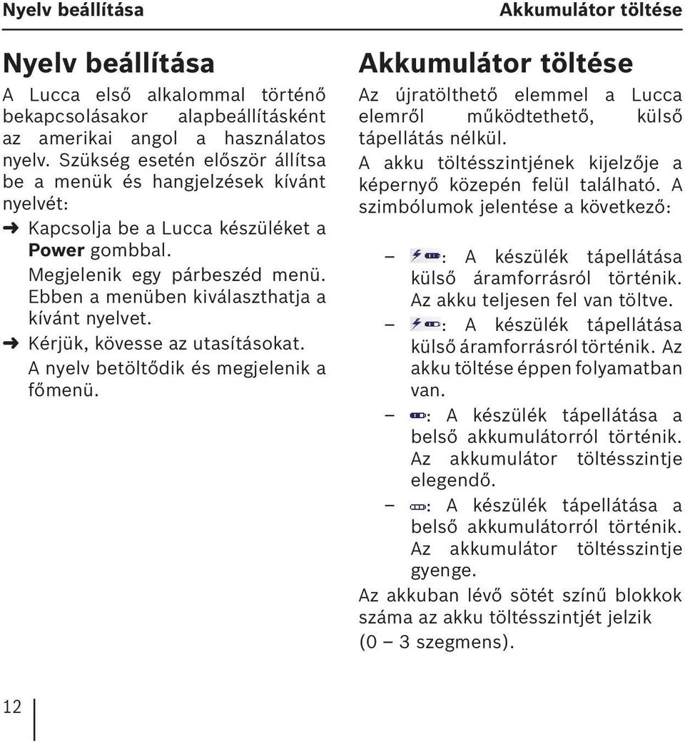 Ebben a menüben kiválaszthatja a kívánt nyelvet. Kérjük, kövesse az utasításokat. A nyelv betöltődik és megjelenik a főmenü.