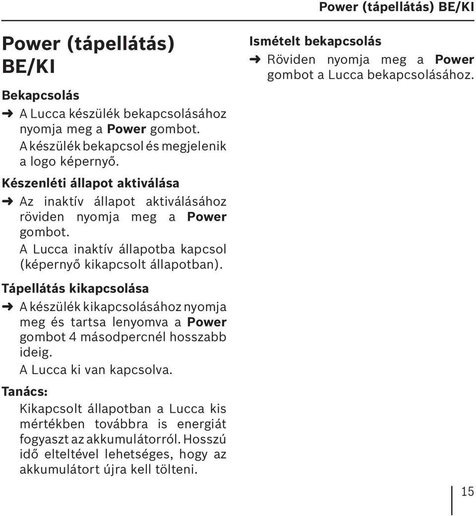 Tápellátás kikapcsolása A készülék kikapcsolásához nyomja meg és tartsa lenyomva a Power gombot 4 másodpercnél hosszabb ideig. A Lucca ki van kapcsolva.