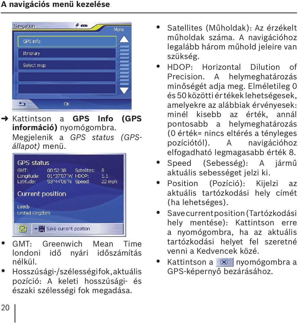 A navigációhoz legalább három műhold jeleire van szükség. HDOP: Horizontal Dilution of Precision. A helymeghatározás minőségét adja meg.