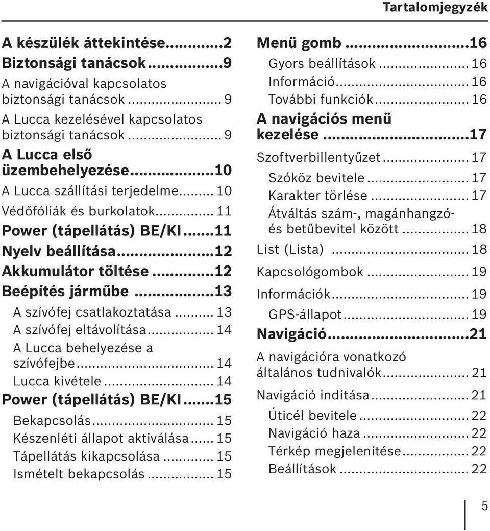 ..13 A szívófej csatlakoztatása... 13 A szívófej eltávolítása... 14 A Lucca behelyezése a szívófejbe... 14 Lucca kivétele... 14 Power (tápellátás) BE/KI...15 Bekapcsolás.