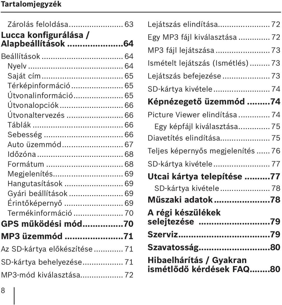 .. 69 Termékinformáció... 70 GPS működési mód...70 MP3 üzemmód...71 Az SD-kártya előkészítése... 71 SD-kártya behelyezése... 71 MP3-mód kiválasztása... 72 Lejátszás elindítása.