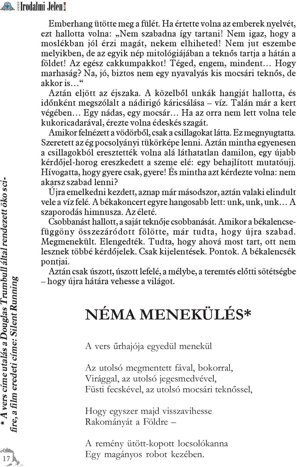 Nem jut eszembe melyikben, de az egyik nép mitológiájában a teknõs tartja a hátán a földet! Az egész cakkumpakkot! Téged, engem, mindent Hogy marhaság?