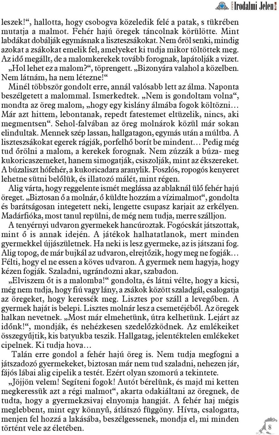 Bizonyára valahol a közelben. Nem látnám, ha nem létezne! Minél többször gondolt erre, annál valósabb lett az álma. Naponta beszélgetett a malommal. Ismerkedtek.