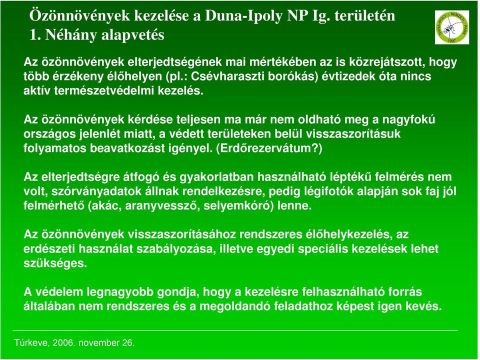 ) Az elterjedtségre átfogó és gyakorlatban használható léptékű felmérés nem volt, szórványadatok állnak rendelkezésre, pedig légifotók alapján sok faj jól felmérhető (akác, aranyvessző, selyemkóró)