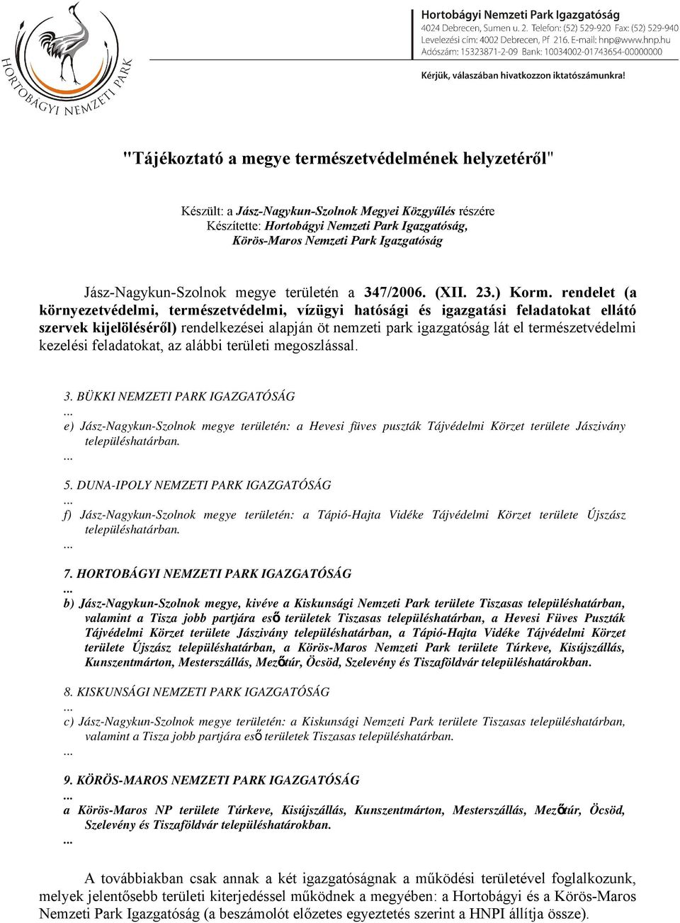 rendelet (a környezetvédelmi, természetvédelmi, vízügyi hatósági és igazgatási feladatokat ellátó szervek kijelöléséről) rendelkezései alapján öt nemzeti park igazgatóság lát el természetvédelmi