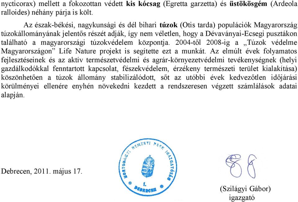 magyarországi túzokvédelem központja. 2004-től 2008-ig a Túzok védelme Magyarországon Life Nature projekt is segítette ezt a munkát.