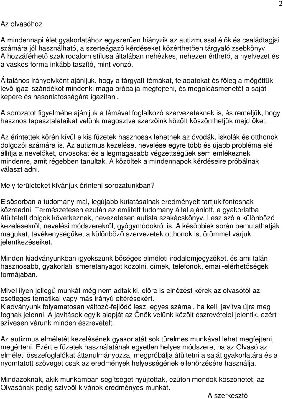 Általános irányelvként ajánljuk, hogy a tárgyalt témákat, feladatokat és főleg a mögöttük lévő igazi szándékot mindenki maga próbálja megfejteni, és megoldásmenetét a saját képére és hasonlatosságára