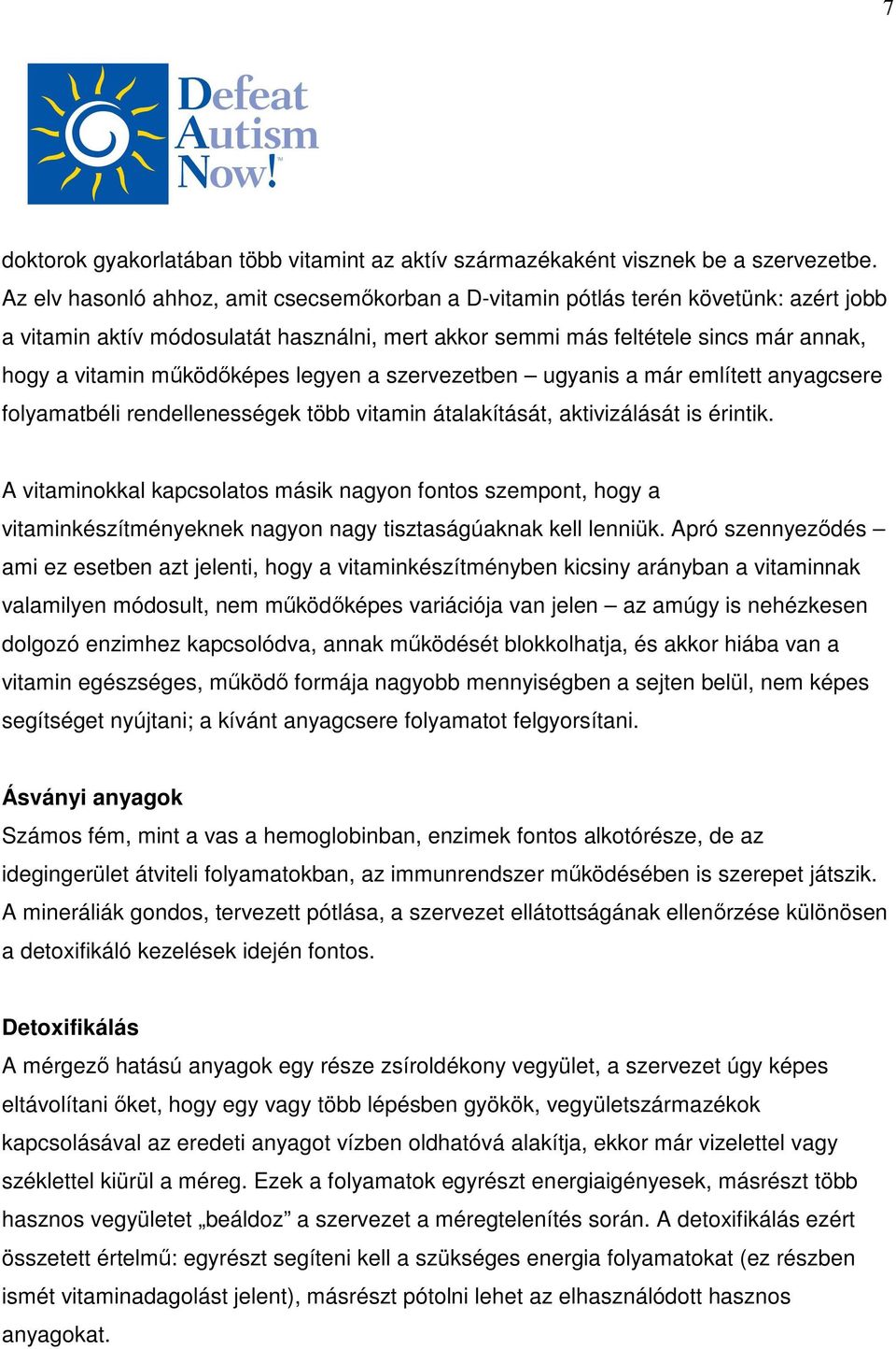 működőképes legyen a szervezetben ugyanis a már említett anyagcsere folyamatbéli rendellenességek több vitamin átalakítását, aktivizálását is érintik.