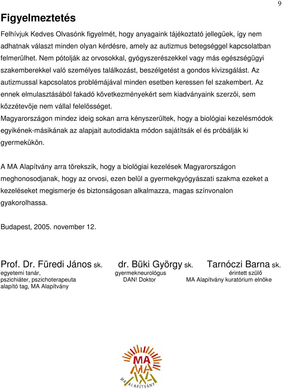 Az autizmussal kapcsolatos problémájával minden esetben keressen fel szakembert. Az ennek elmulasztásából fakadó következményekért sem kiadványaink szerzői, sem közzétevője nem vállal felelősséget.