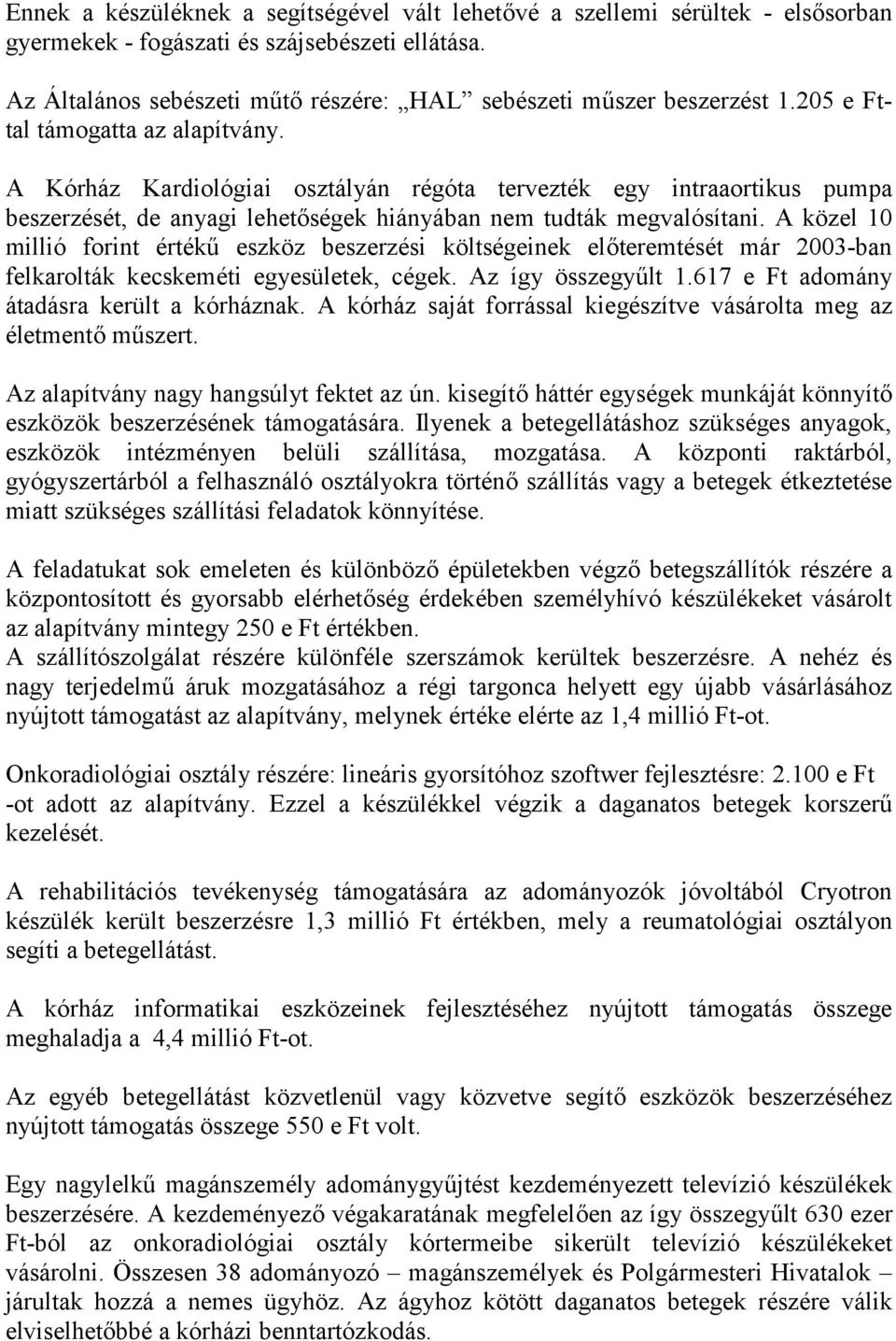 A Kórház Kardiológiai osztályán régóta tervezték egy intraaortikus pumpa beszerzését, de anyagi lehetőségek hiányában nem tudták megvalósítani.