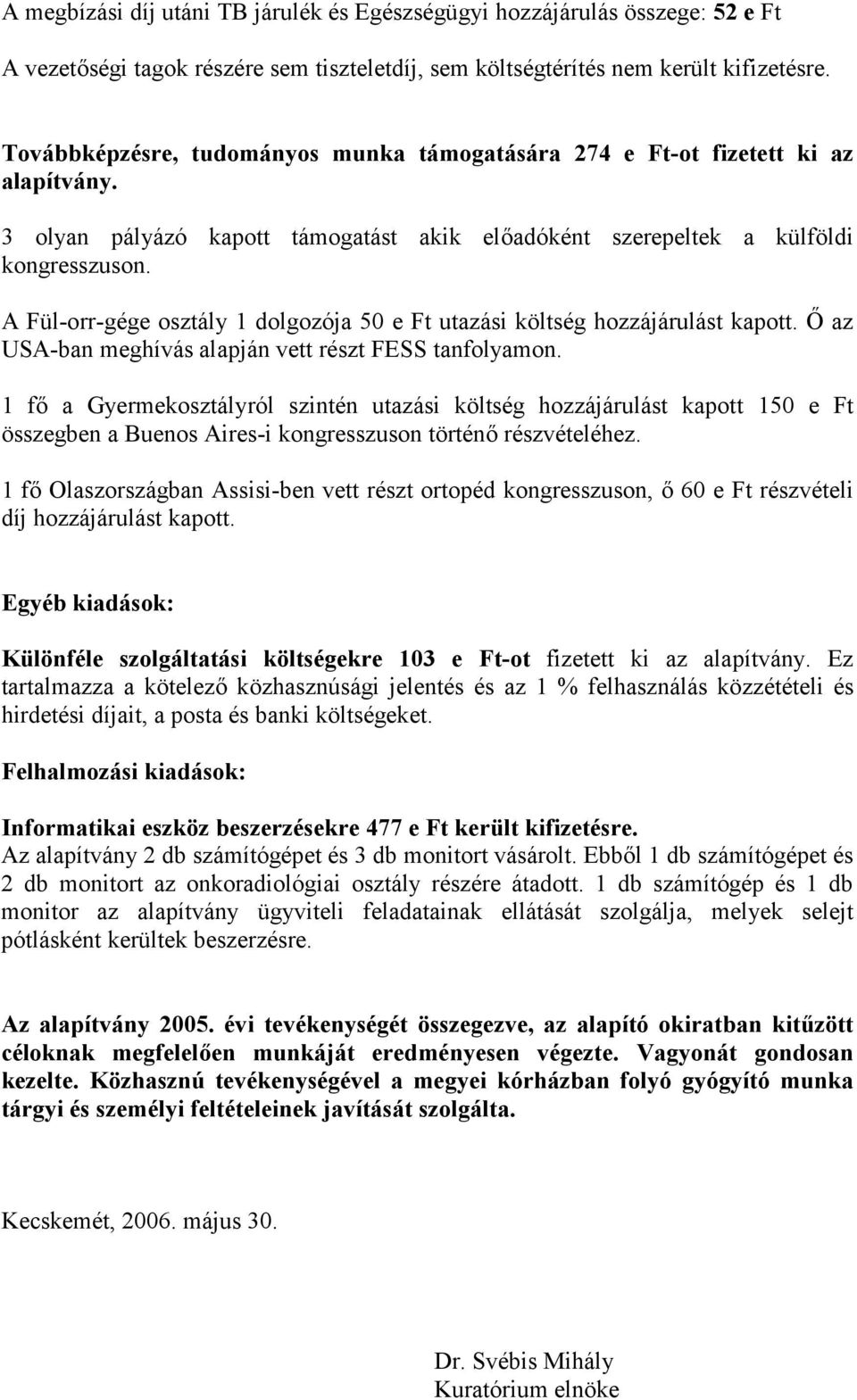 A Fül-orr-gége osztály 1 dolgozója 50 e Ft utazási költség hozzájárulást kapott. Ő az USA-ban meghívás alapján vett részt FESS tanfolyamon.