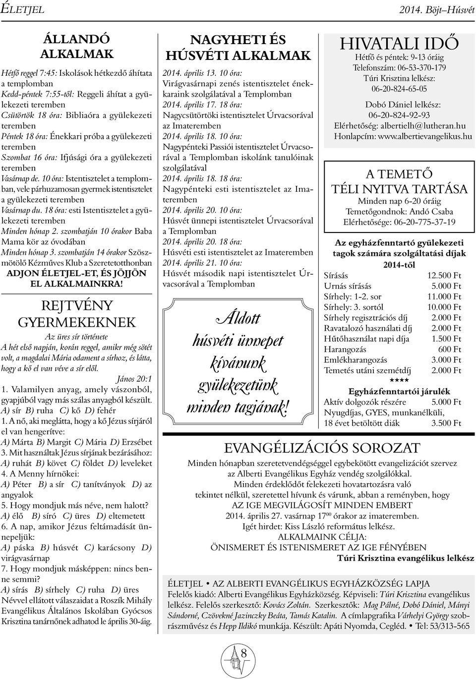 18 óra: esti Istentisztelet a gyülekezeti Minden hónap 2. szombatján 10 órakor Baba Mama kör az óvodában Minden hónap 3.