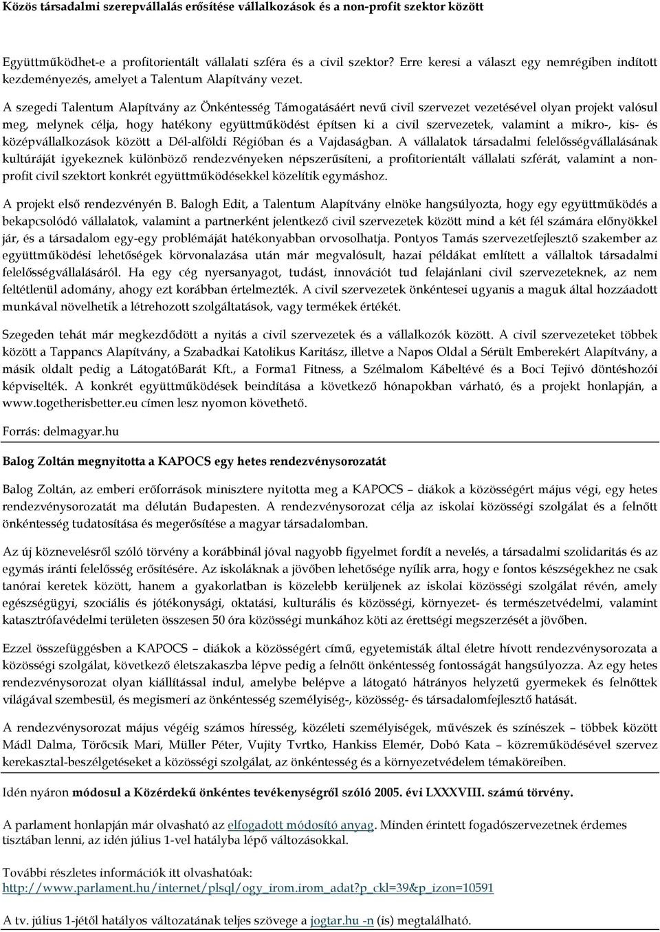 A szegedi Talentum Alapítvány az Önkéntesség Támogatásáért nevű civil szervezet vezetésével olyan projekt valósul meg, melynek célja, hogy hatékony együttműködést építsen ki a civil szervezetek,