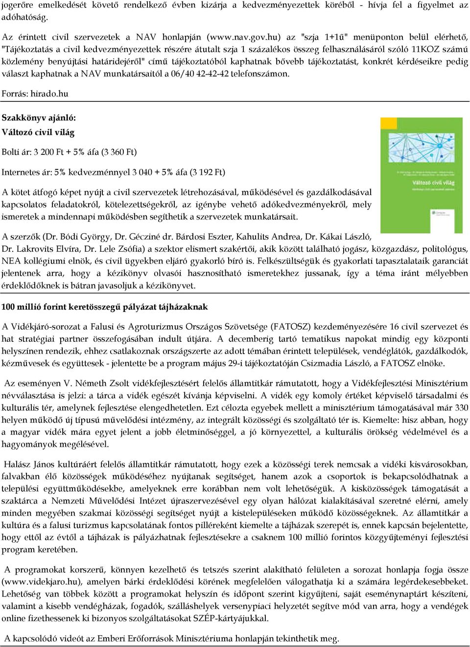 című tájékoztatóból kaphatnak bővebb tájékoztatást, konkrét kérdéseikre pedig választ kaphatnak a NAV munkatársaitól a 06/40 42-42-42 telefonszámon. Forrás: hirado.