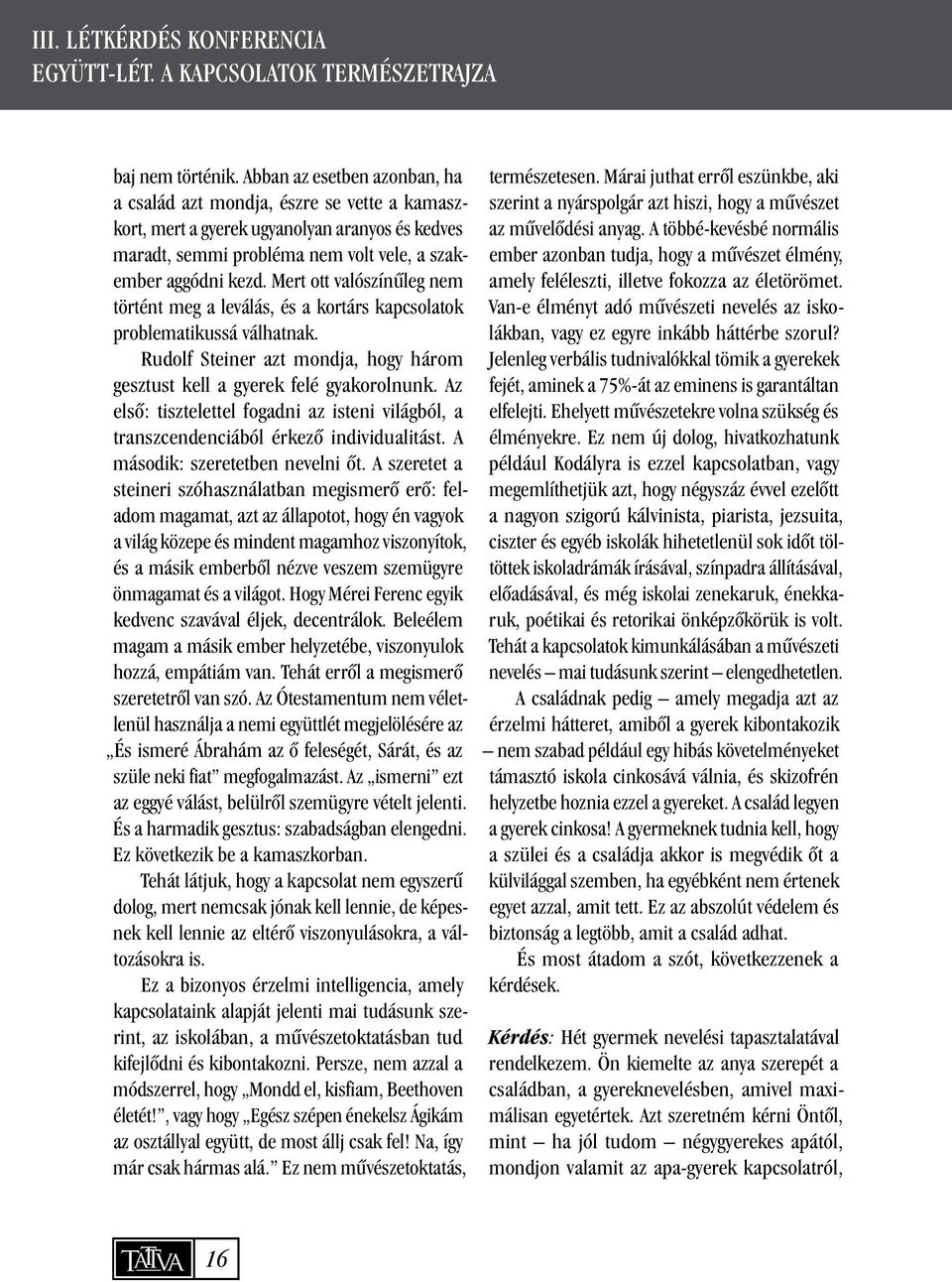 Mert ott valószínûleg nem történt meg a leválás, és a kortárs kapcsolatok problematikussá válhatnak. Rudolf Steiner azt mondja, hogy három gesztust kell a gyerek felé gyakorolnunk.