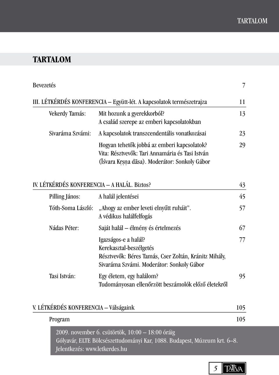 29 Vita: Résztvevõk: Tari Annamária és Tasi István (¾ªvara K a d sa). Moderátor: Sonkoly Gábor IV. LÉTKÉRDÉS KONFERENCIA A HALÁL. Biztos?