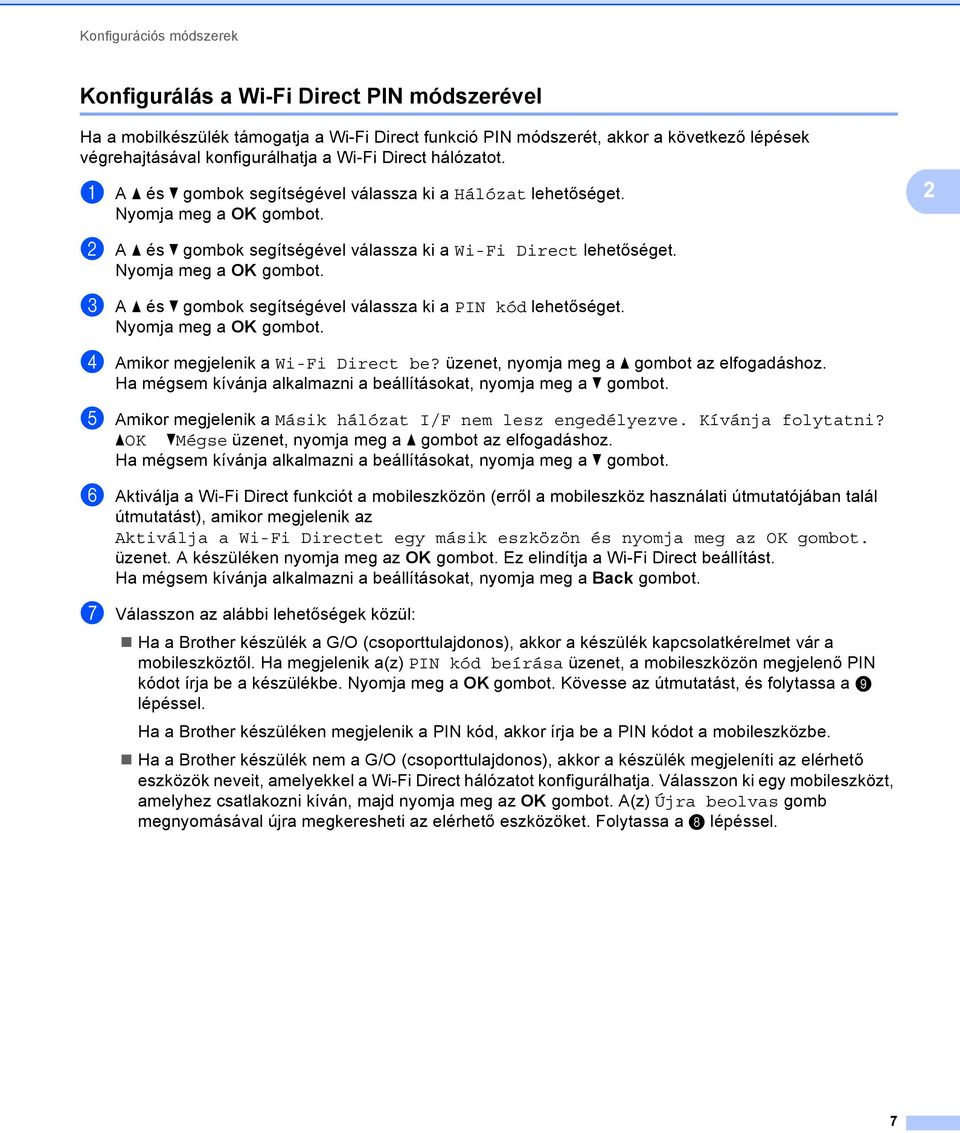 c A a és b gombok segítségével válassza ki a PIN kód lehetőséget. d Amikor megjelenik a Wi-Fi Direct be? üzenet, nyomja meg a a gombot az elfogadáshoz.