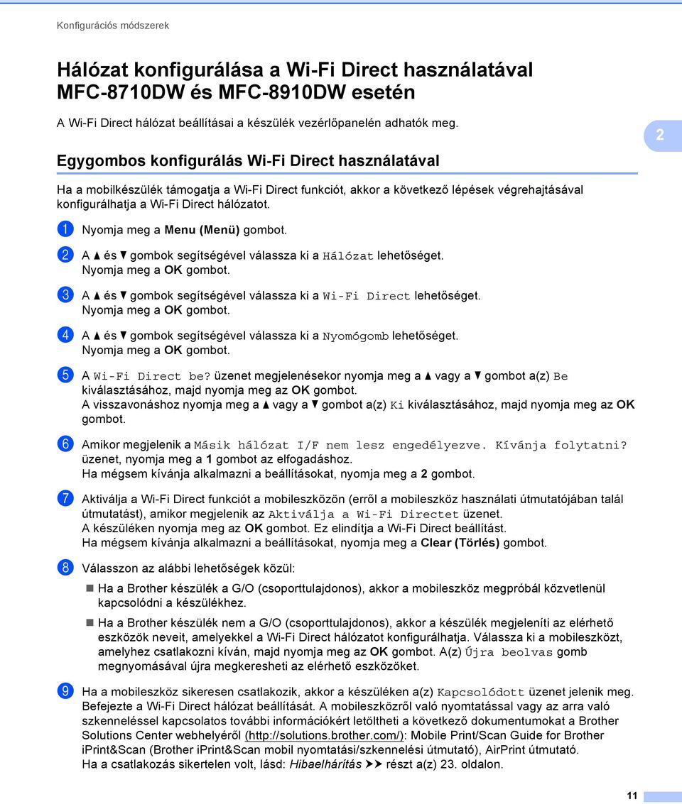 a Nyomja meg a Menu (Menü) gombot. b A a és b gombok segítségével válassza ki a Hálózat lehetőséget. c A a és b gombok segítségével válassza ki a Wi-Fi Direct lehetőséget.