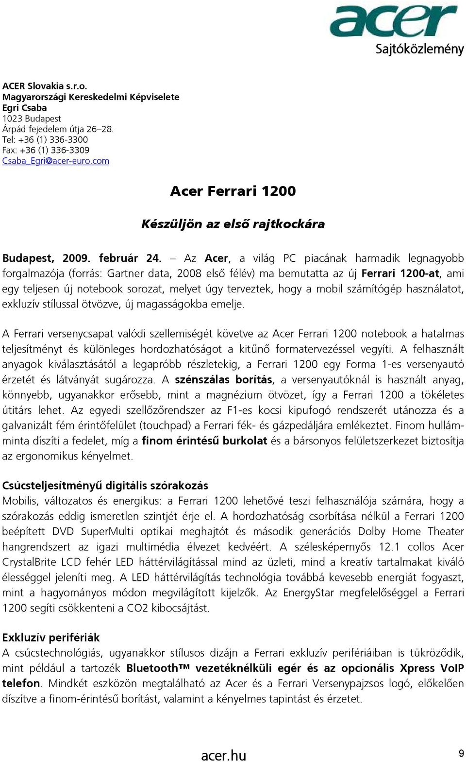 Az Acer, a világ PC piacának harmadik legnagyobb forgalmazója (forrás: Gartner data, 2008 első félév) ma bemutatta az új Ferrari 1200-at, ami egy teljesen új notebook sorozat, melyet úgy terveztek,